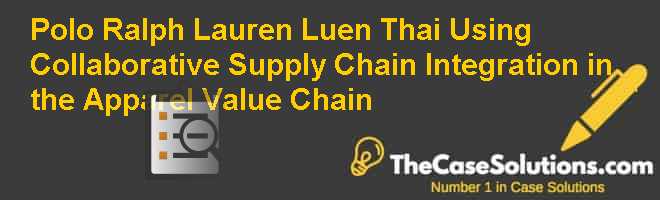 Polo Ralph Lauren & Luen Thai: Using Collaborative Supply Chain Integration in the Apparel Value Chain Case Solution
